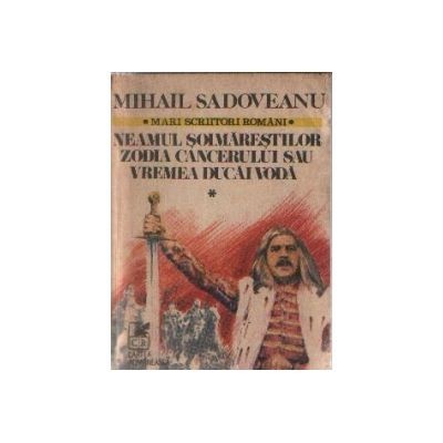 Mihail Sadoveanu - Neamul Soimarestilor * Zodia Cancerului sau Vremea Ducai Voda foto