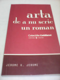ARTA DE A NU SCRIE UN ROMAN-JEROME K.JEROME COLECTIILE COTIDIANUL 2008