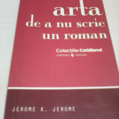 ARTA DE A NU SCRIE UN ROMAN-JEROME K.JEROME COLECTIILE COTIDIANUL 2008