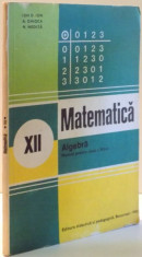 MATEMATICA, ALGEBRA, MANUAL PENTRU CLASA A XII-A de ION D. ION, A. GHIOCA, N. NEDITA , 1982 foto