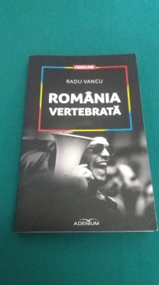 ROM&amp;Acirc;NIA VERTEBRATĂ / RADU VANCU/ 2016 * foto