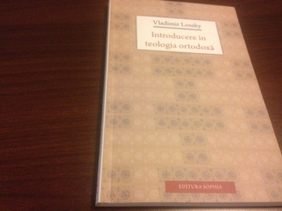 VLADIMIR LOSSKY, INTRODUCERE IN TEOLOGIA ORTODOXA.EDITIA A II-A REV. SOPHIA 2014 foto