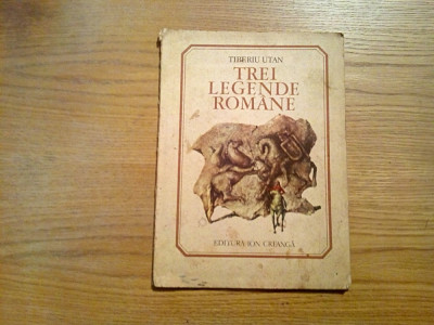 TREI LEGENDE ROMANE - Tiberiu Utan - Ilustratii: Marcela Cordescu - 1990, 53 p. foto