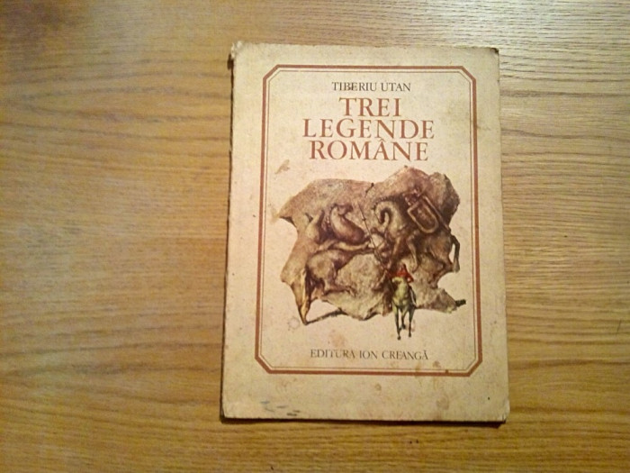 TREI LEGENDE ROMANE - Tiberiu Utan - Ilustratii: Marcela Cordescu - 1990, 53 p.