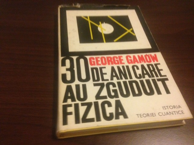 GEORGE GAMOW, 30 DE ANI CARE AU ZGUDUIT FIZICA. ISTORIA TEORIEI CUANTICE