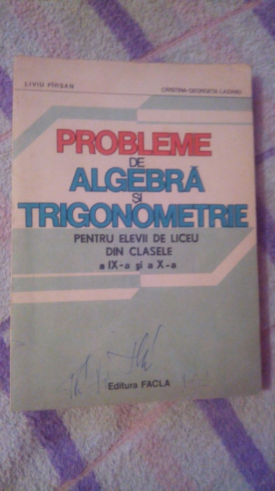 Probleme de algebra si trigonometrie-liceu clasele IX-X-Liviu P&icirc;rsan,C.G.Lazanu