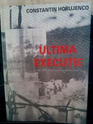 ULTIMA EXECUȚIE CONSTANTIN HORUJENCO 1999 DETINUT POLITIC REZISTENTA ANTICOMUNI foto