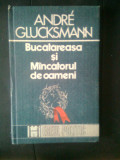 Cumpara ieftin Andre Glucksmann - Bucatareasa si Mincatorul de oameni (Editura Humanitas, 1991)