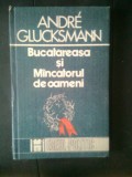 Cumpara ieftin Andre Glucksmann - Bucatareasa si Mincatorul de oameni (Editura Humanitas, 1991)