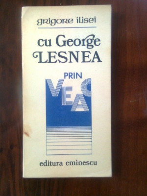 Grigore Ilisei - Cu George Lesnea prin veac (Editura Eminescu, 1977) foto
