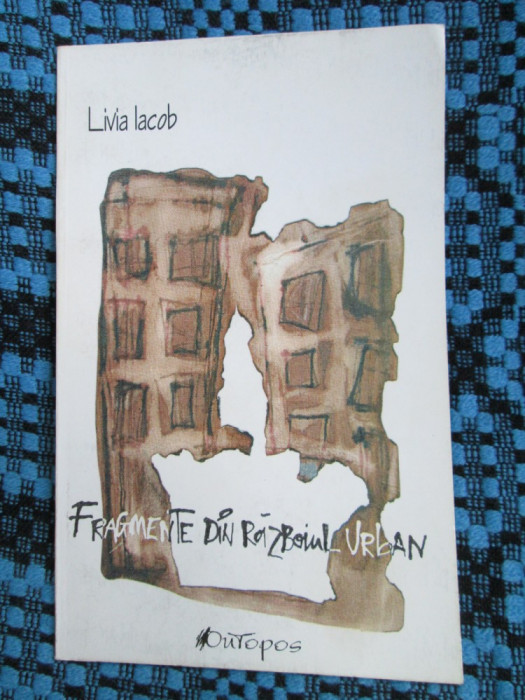 Livia IACOB - FRAGMENTE DIN RAZBOIUL URBAN. Poezii (1999 - STARE FOARTE BUNA!!!)