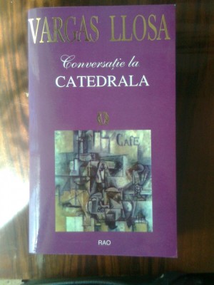 Mario Vargas Llosa - Conversatie la Catedrala (Editura RAO, 1998) foto