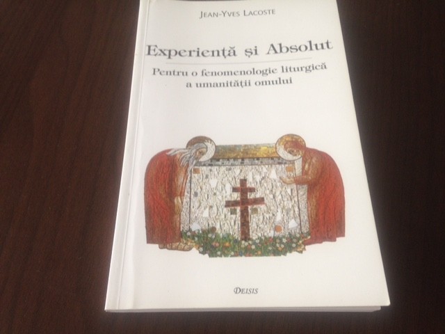 JEAN YVES LACOSTE, EXPERIENTA SI ABSOLUT. O FENOMENOLOGIE LITURGICA A UMANITATII foto mare JEAN YVES LACOSTE, EXPERIENTA SI ABSOLUT. O FENOMENOLOGIE LITURGICA A UMANITATII foto mare