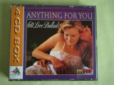 ANYTHING FOR YOU - 60 Love Ballads - 4 C D Originale ca NOI