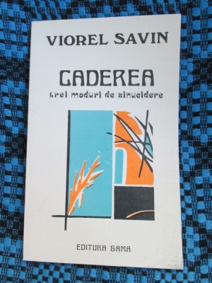 Viorel SAVIN - CADEREA. TREI MODURI DE SINUCIDERE. Teatru (1993 - CA NOUA!!!) foto