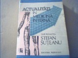 ACTUALITATI IN MEDICINA INTERNA { sub redactia Stefan Suteanu } / 1992, Alta editura