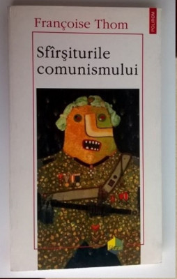 Francoise Thom &amp;ndash; Sfarsiturile comunismului (Editura Polirom, 1996) foto