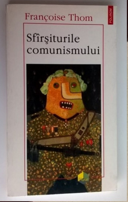 Francoise Thom &ndash; Sfarsiturile comunismului (Editura Polirom, 1996)
