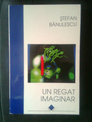 Stefan Banulescu - Un regat imaginar. Nuvele si povestiri (Editura Allfa, 1997) foto