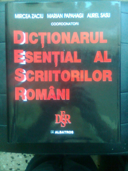 Dictionarul esential al scriitorilor romani - Mircea Zaciu, M. Papahagi, A. Sasu