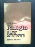 Cumpara ieftin Petru Berar - Religia in lumea contemporana (Editura Politica, 1983)