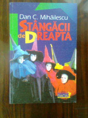 Dan C. Mihailescu - Stangacii de dreapta (Editura Dacia, 1999) foto