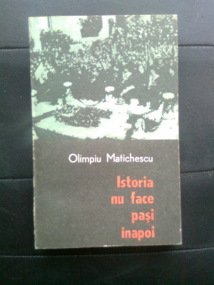 Olimpiu Matichescu - Istoria nu face pasi inapoi (Editura Dacia, 1985) foto