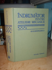 GEORGE S. GEORGESCU - INDRUMATOR PENTRU ATELIERE MECANICE - ED. VI-A - 1978 foto