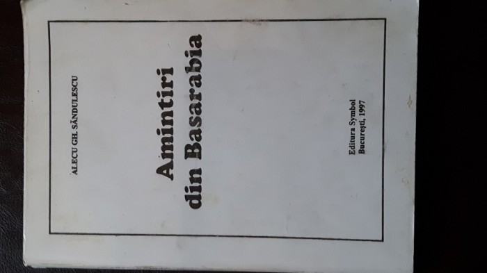 Amintiri din Basarabia - Alecu Gh. Sandulescu, Editura Symbol, 1997, 239 pag.