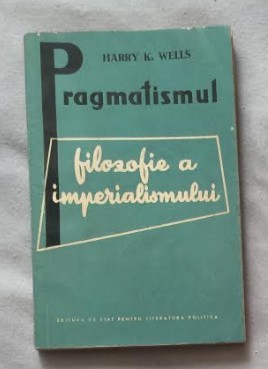 Harry K. Wells PRAGMATISMUL FILOZOFIE A IMPERIALISMULUI foto