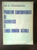 Cumpara ieftin Probleme controversate de gramatica a limbii romane actuale - Gh. D. Trandafir