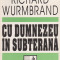 Cu Dumnezeu in subterana - Richard Wurmbrand