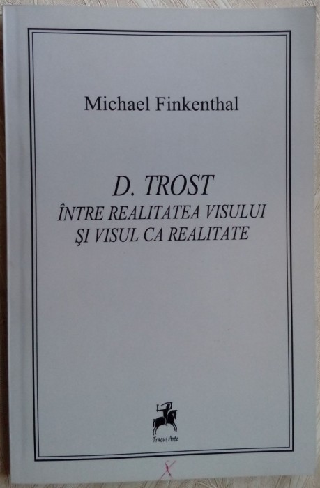 MICHAEL FINKENTHAL - (DOLFI) D. TROST INTRE REALITATEA VISULUI SI VISUL CA REALITATE (prima editie, 2013)