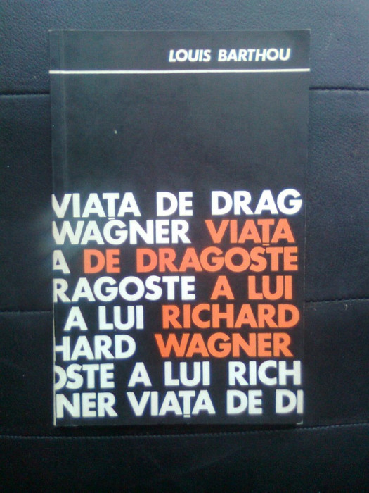 Louis Barthou - Viata de dragoste a lui Richard Wagner (Editura Muzicala, 1969)