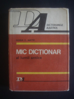 HORIA C. MATEI - MIC DICTIONAR AL LUMII ANTICE foto