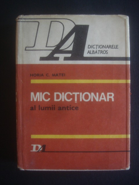 HORIA C. MATEI - MIC DICTIONAR AL LUMII ANTICE