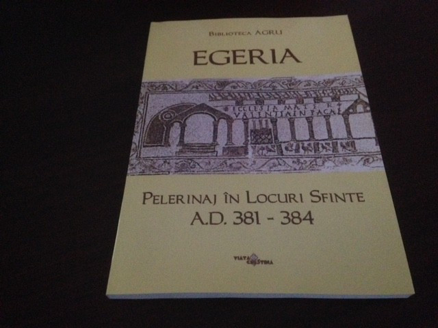 EGERIA, JURNAL/ PELERINAJ IN LOCURILE SFINTE A.D. 381-384.LITURGHIA LA  IERUSALIM | arhiva Okazii.ro