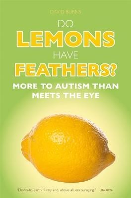 Do Lemons Have Feathers?: More to Autism Than Meets the Eye Do Lemons Have Feathers?: More to Autism Than Meets the Eye