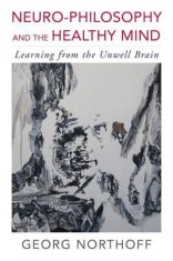 Neuro-Philosophy and the Healthy Mind: Learning from the Unwell Brain foto