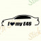 I love my BMW E46_Tuning Auto_Cod: CST-647_Dim: 25 cm. x 7.5 cm.
