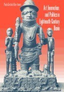 Art, Innovation, and Politics in Eighteenth-Century Benin Art, Innovation, and Politics in Eighteenth-Century Benin
