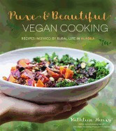 Pure &amp;amp; Beautiful Vegan Cooking: Recipes Inspired by Rural Life in Alaska foto