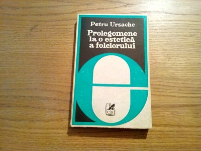 PROLEGOMENE LA O ESTETICA A FOLCLORULUI - Petru Ursache - Editura Cartea Romaneasca, 1980, 341 p. foto