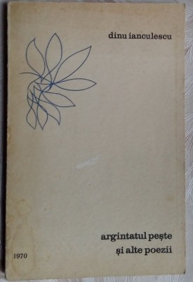 DINU IANCULESCU - ARGINTATUL PESTE SI ALTE POEZII(debut 1970/dedicatie-autograf) foto