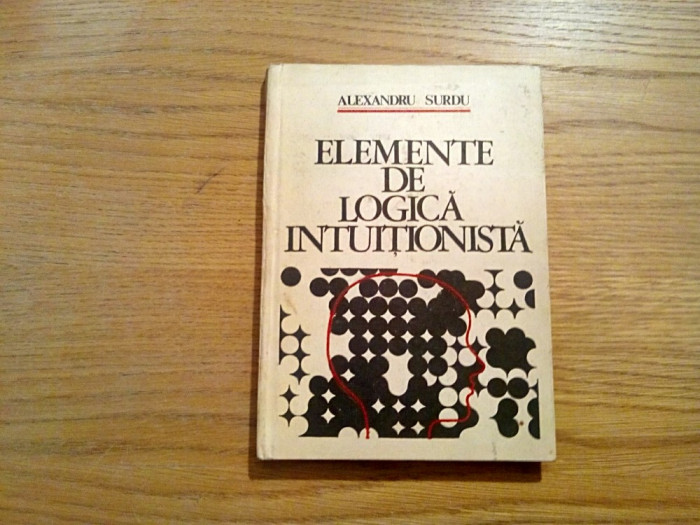 ELEMENTE DE LOGICA INTUTIONISTA - Alexandru Surdu - Academiei, 1976, 174 p.