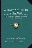 Allenby, a Study in Greatness: The Biography of Field-Marshal Viscount Allenby of Megiddo and Felixstowe foto