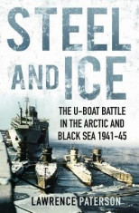 Steel and Ice: The U-Boat Battle in the Arctic and Black Sea, 1941-1945 foto