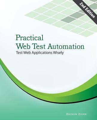 Practical Web Test Automation: Automated Test Web Applications Wisely with Open Source Test Frameworks: Selenium and Watir Practical Web Test Automation: Automated Test Web Applications Wisely with Open Source Test Frameworks: Selenium and Watir