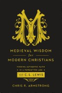 Medieval Wisdom for Modern Christians: Finding Authentic Faith in a Forgotten Age with C. S. Lewis foto