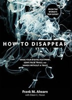 How to Disappear: Erase Your Digital Footprint, Leave False Trails, and Vanish Without a Trace foto
